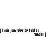 trois journées de tables rondes